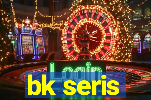 bk seris